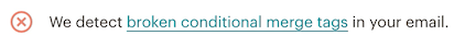 Error displays with this message: We detect broken conditional merge tags in your email