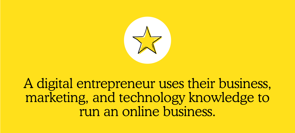 A digital entrepreneur uses their business, marketing, and technology knowledge to run a digital business.