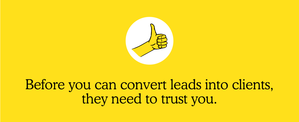 Before you can convert leads into clients, they need to trust you.