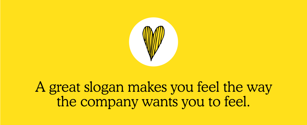 A great slogan makes you feel the way the company wants you to feel.